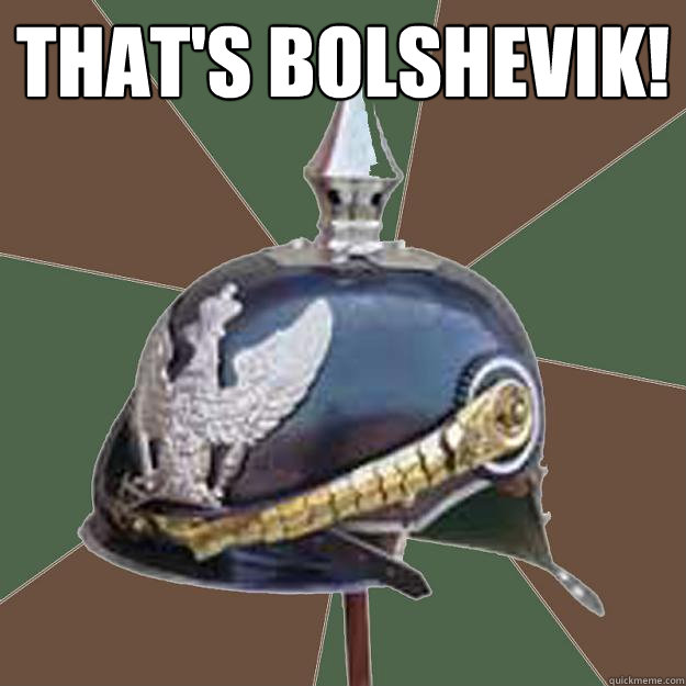 THAT'S BOLSHEVIK! - THAT'S BOLSHEVIK!  European History Pick Up Line Pickelhaube