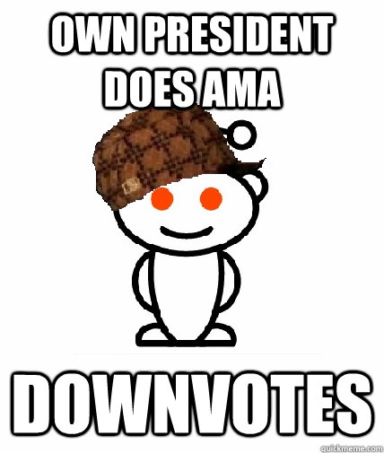 own president does ama downvotes  Scumbag Redditor