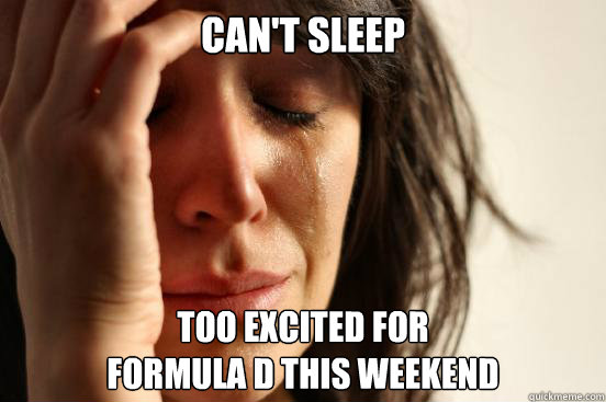 Can't sleep too excited for 
formula d this weekend  First World Problems