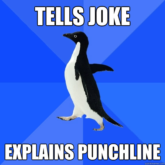 tells joke explains punchline   Socially Awkward Penguin