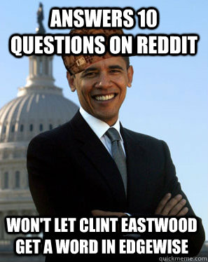 Answers 10 questions on Reddit Won't let Clint Eastwood get a word in edgewise  Scumbag Obama