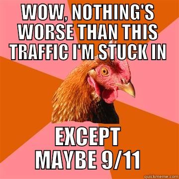 WOW, NOTHING'S WORSE THAN THIS TRAFFIC I'M STUCK IN EXCEPT MAYBE 9/11 Anti-Joke Chicken