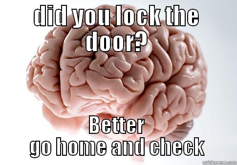 DID YOU LOCK THE DOOR? BETTER GO HOME AND CHECK Scumbag Brain