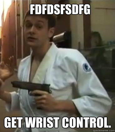 FDFDSFSDFG Get wrist control.  