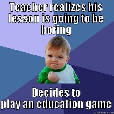 TEACHER REALIZES HIS LESSON IS GOING TO BE BORING DECIDES TO PLAY AN EDUCATION GAME Success Kid