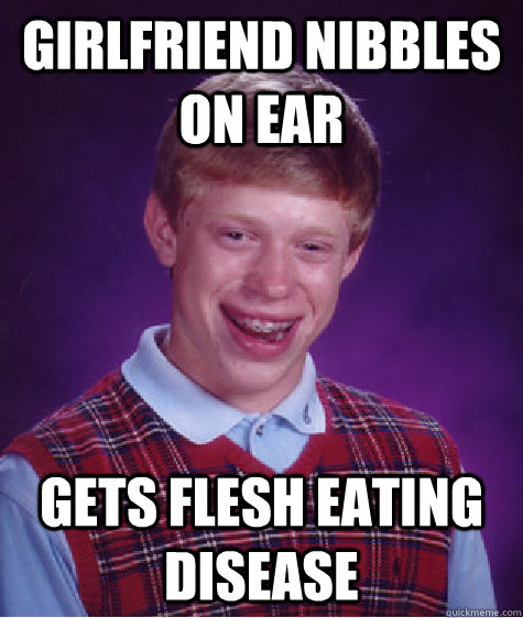 Girlfriend nibbles on ear  Gets flesh eating disease  Bad Luck Brian