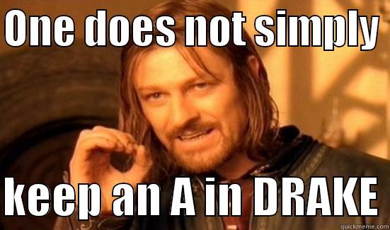 ONE DOES NOT SIMPLY   KEEP AN A IN DRAKE Boromir
