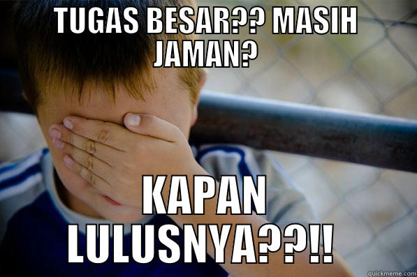 TUGAS BESAR?? MASIH JAMAN? KAPAN LULUSNYA??!!  Confession kid
