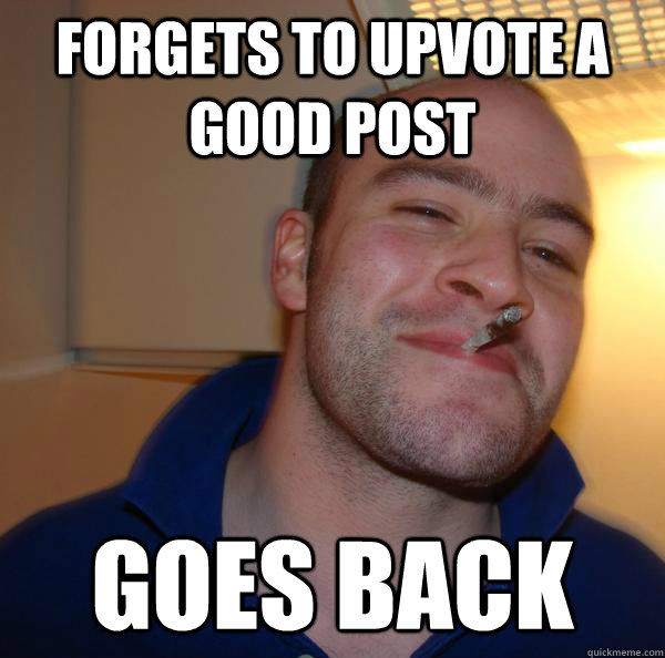 forgets to upvote a good post goes back  - forgets to upvote a good post goes back   Misc