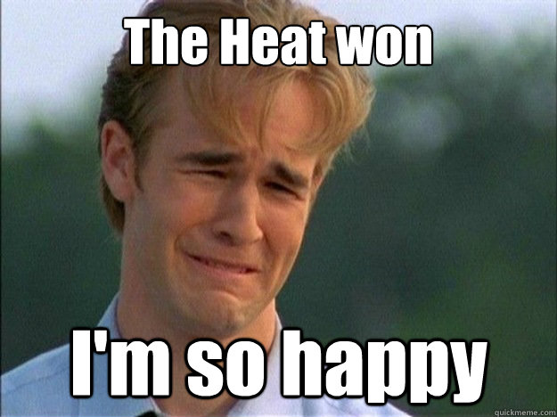 The Heat won I'm so happy  Dawson Sad