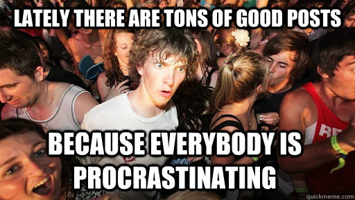 Lately there are tons of good posts because everybody is procrastinating  Sudden Clarity Clarence