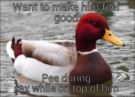 WANT TO MAKE HIM FEEL GOOD PEE DURING SEX WHILE ON TOP OF HIM Malicious Advice Mallard