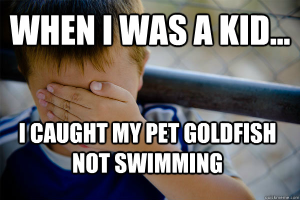 WHEN I WAS A KID... I caught my pet goldfish not swimming   Confession kid