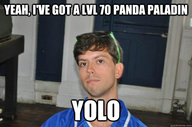 Yeah, I've got a LVL 70 Panda Paladin YOLO - Yeah, I've got a LVL 70 Panda Paladin YOLO  WoW Nelson
