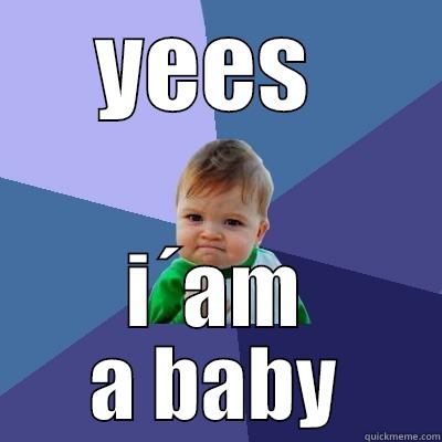 YEES  I´AM A BABY Success Kid