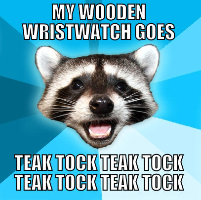 MY WOODEN WRISTWATCH GOES TEAK TOCK TEAK TOCK TEAK TOCK TEAK TOCK Lame Pun Coon