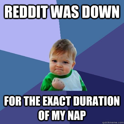 Reddit was down for the exact duration of my nap  Success Kid
