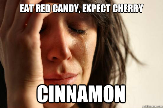Eat Red candy, Expect Cherry Cinnamon  First World Problems