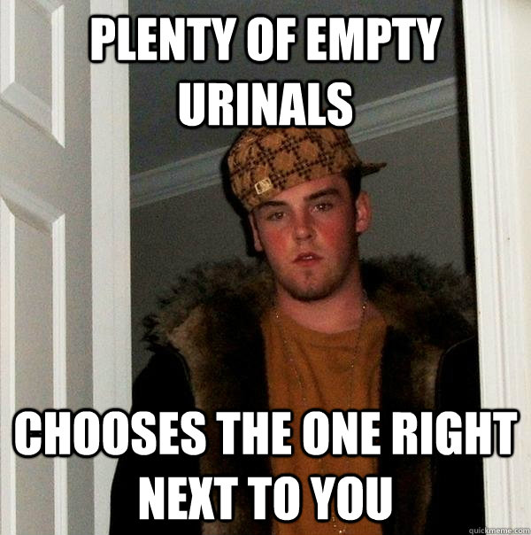 plenty of empty urinals  chooses the one right next to you  Scumbag Steve