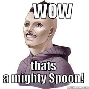           WOW      THATS A MIGHTY SPOON! Misc