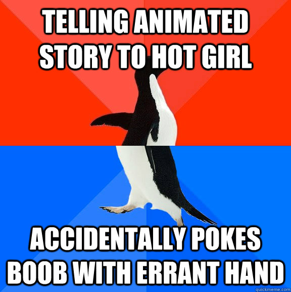 Telling animated story to hot girl  accidentally pokes boob with errant hand  Socially Awesome Awkward Penguin