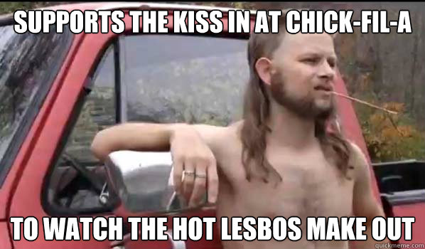 Supports the Kiss in at Chick-fil-a to watch the hot lesbos make out - Supports the Kiss in at Chick-fil-a to watch the hot lesbos make out  Almost Politically Correct Redneck