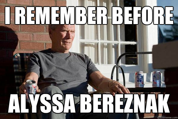 i remember before alyssa bereznak - i remember before alyssa bereznak  Feels Old Man