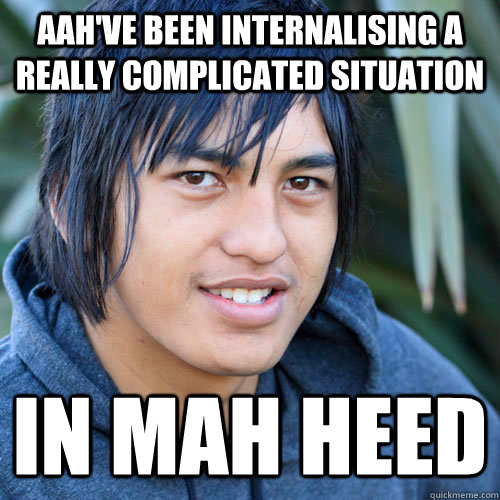 Aah've been internalising a really complicated situation in mah heed - Aah've been internalising a really complicated situation in mah heed  Ghost chups broo