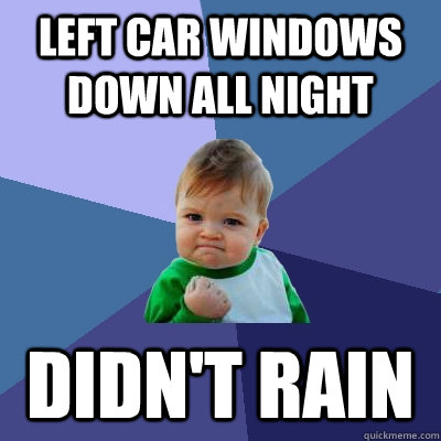 Left car windows down all night Didn't Rain  Success Kid