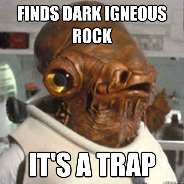 Finds dark igneous rock it's a trap - Finds dark igneous rock it's a trap  Geology Ackbar