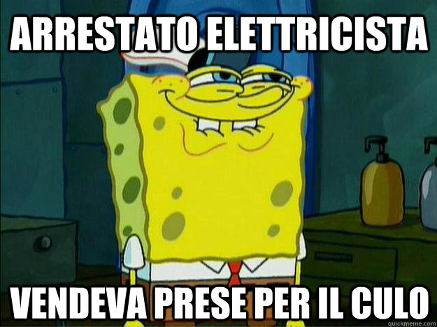 ARRESTATO ELETTRICISTA VENDEVA PRESE PER IL CULO - ARRESTATO ELETTRICISTA VENDEVA PRESE PER IL CULO  quagmire-spongbob