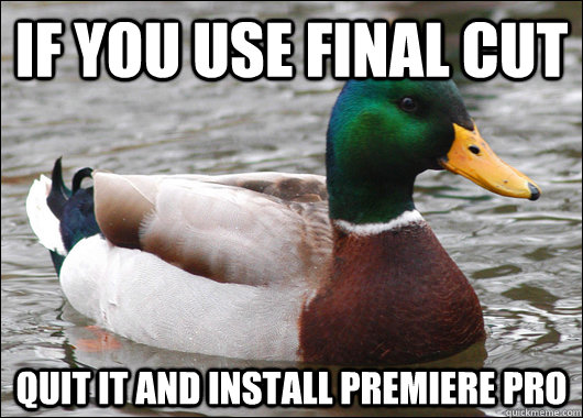 If you use Final Cut Quit it and install Premiere Pro  Actual Advice Mallard