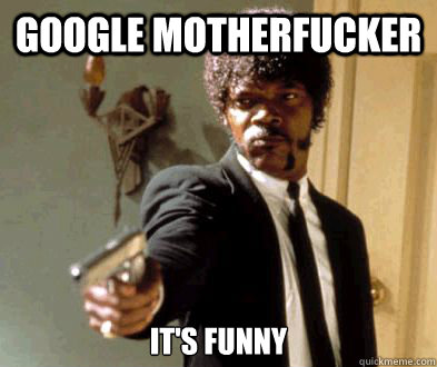 Google motherfucker it's funny - Google motherfucker it's funny  Fedora Motherfucker