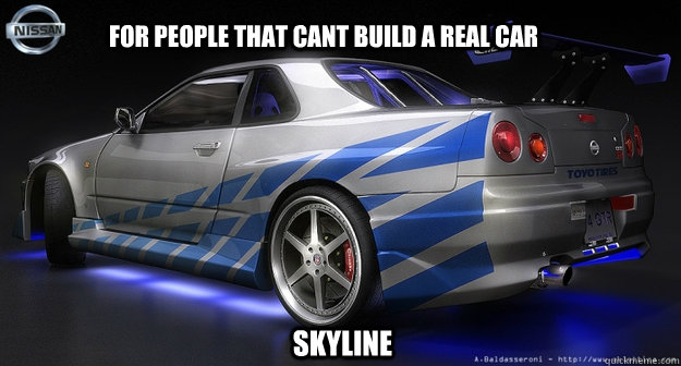 FOR PEOPLE THAT CANT BUILD A REAL CAR SKYLINE  
