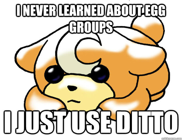 I never learned about egg groups I just use Ditto - I never learned about egg groups I just use Ditto  Confession Teddiursa