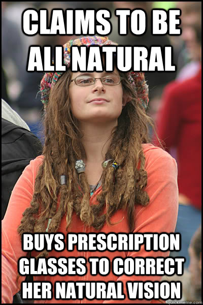 claims to be all natural buys prescription glasses to correct her natural vision  College Liberal