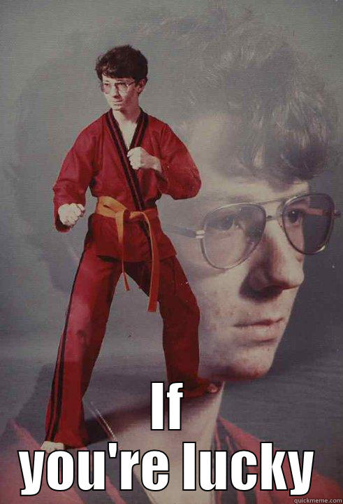  IF YOU'RE LUCKY Karate Kyle