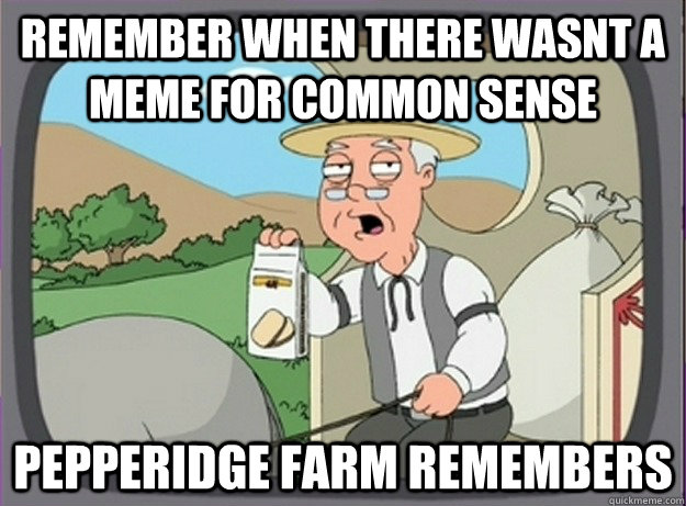 Remember when there wasnt a meme for common sense Pepperidge farm remembers  Pepperridge farm remembers