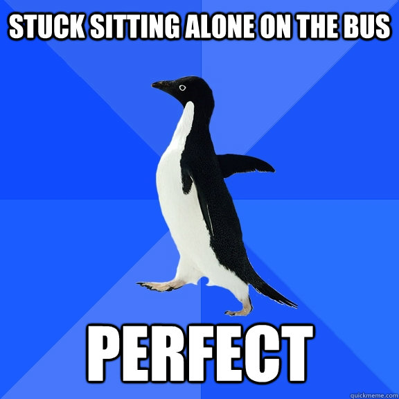 stuck sitting alone on the bus perfect  Socially Awkward Penguin