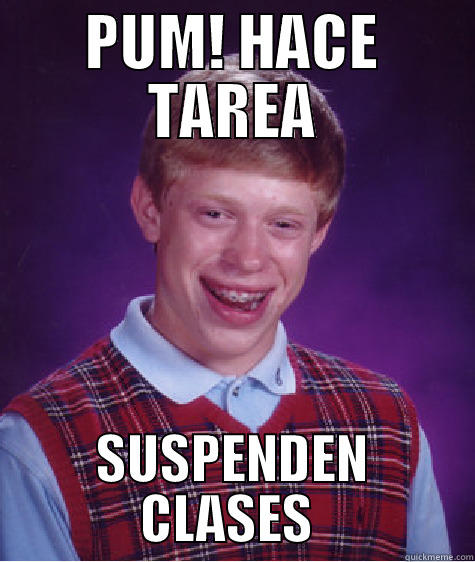 PUM! HACE TAREA SUSPENDEN CLASES  Bad Luck Brian