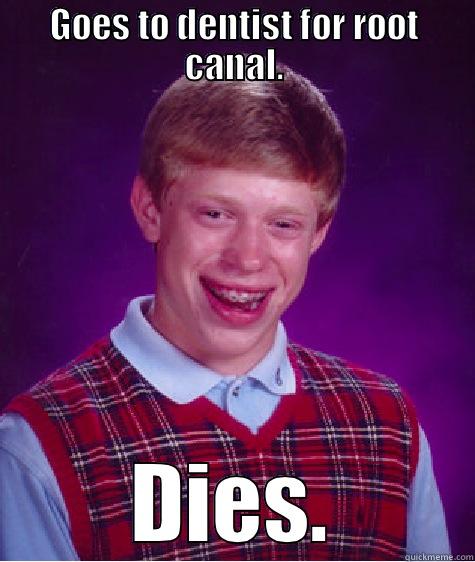 Root Canal - GOES TO DENTIST FOR ROOT CANAL. DIES. Bad Luck Brian