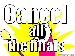 CANCEL ALL THE FINALS All The Things
