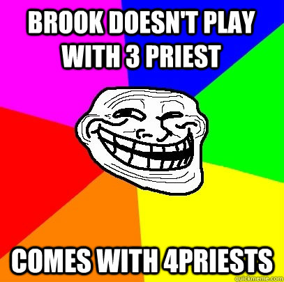 Brook doesn't play with 3 priest Comes with 4priests  Troll Face