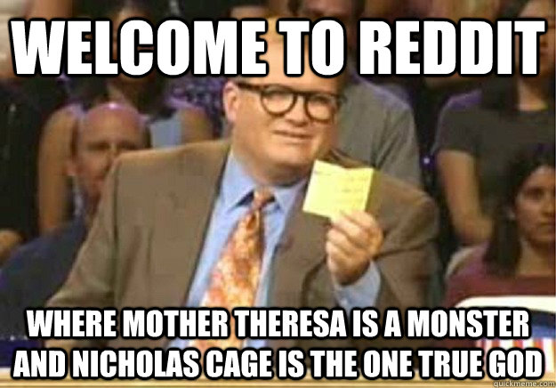 Welcome to Reddit Where Mother Theresa is a monster and Nicholas Cage is the One True God  Welcome to