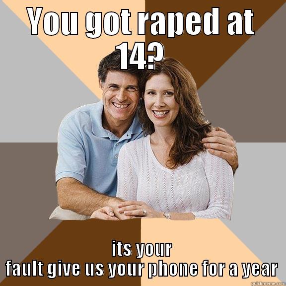 YOU GOT RAPED AT 14? ITS YOUR FAULT GIVE US YOUR PHONE FOR A YEAR Scumbag Parents