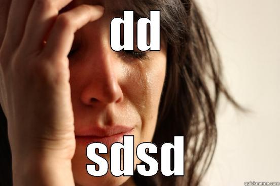 DD SDSD First World Problems