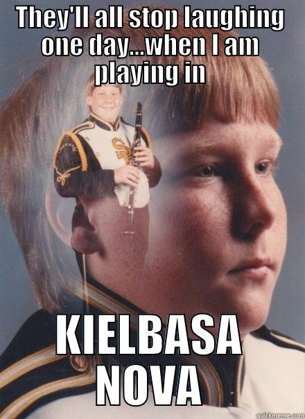 THEY'LL ALL STOP LAUGHING ONE DAY...WHEN I AM PLAYING IN KIELBASA NOVA PTSD Clarinet Boy