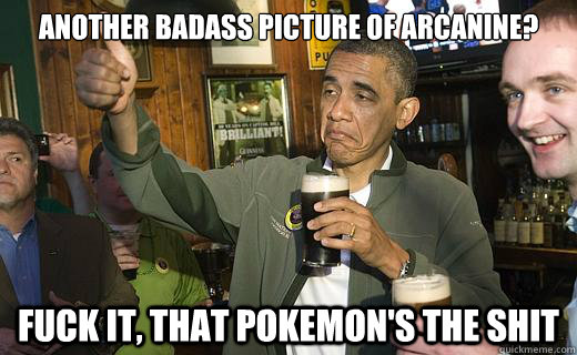 another badass picture of arcanine? fuck it, That pokemon's the shit - another badass picture of arcanine? fuck it, That pokemon's the shit  Drunk Obama