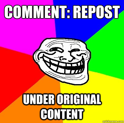 Comment: repost under original content  Troll Face