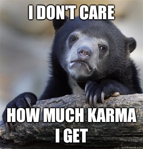 I don't care How much karma I get  Confession Bear